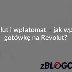 Revolut i wpłatomat – jak wpłacić gotówkę na Revolut? Dowiedz się, jak szybko i wygodnie zasilić konto.