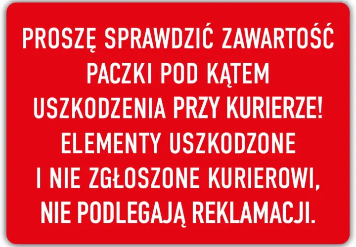 Czerwony znak informuje: "Proszę sprawdzić zawartość paczki pod kątem uszkodzenia przy kurierze!". Uszkodzone i niezgłoszone kurierowi elementy nie podlegają reklamacji.