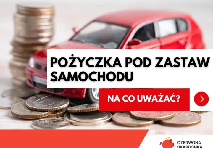 Czerwony samochodzik na stosie monet. Tekst: "Pożyczka pod zastaw samochodu. Na co uważać?".