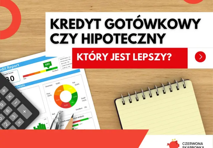 Kredyt gotówkowy czy hipoteczny? Analiza raportu kredytowego, kalkulator i notatnik pomogą wybrać najlepszą opcję.