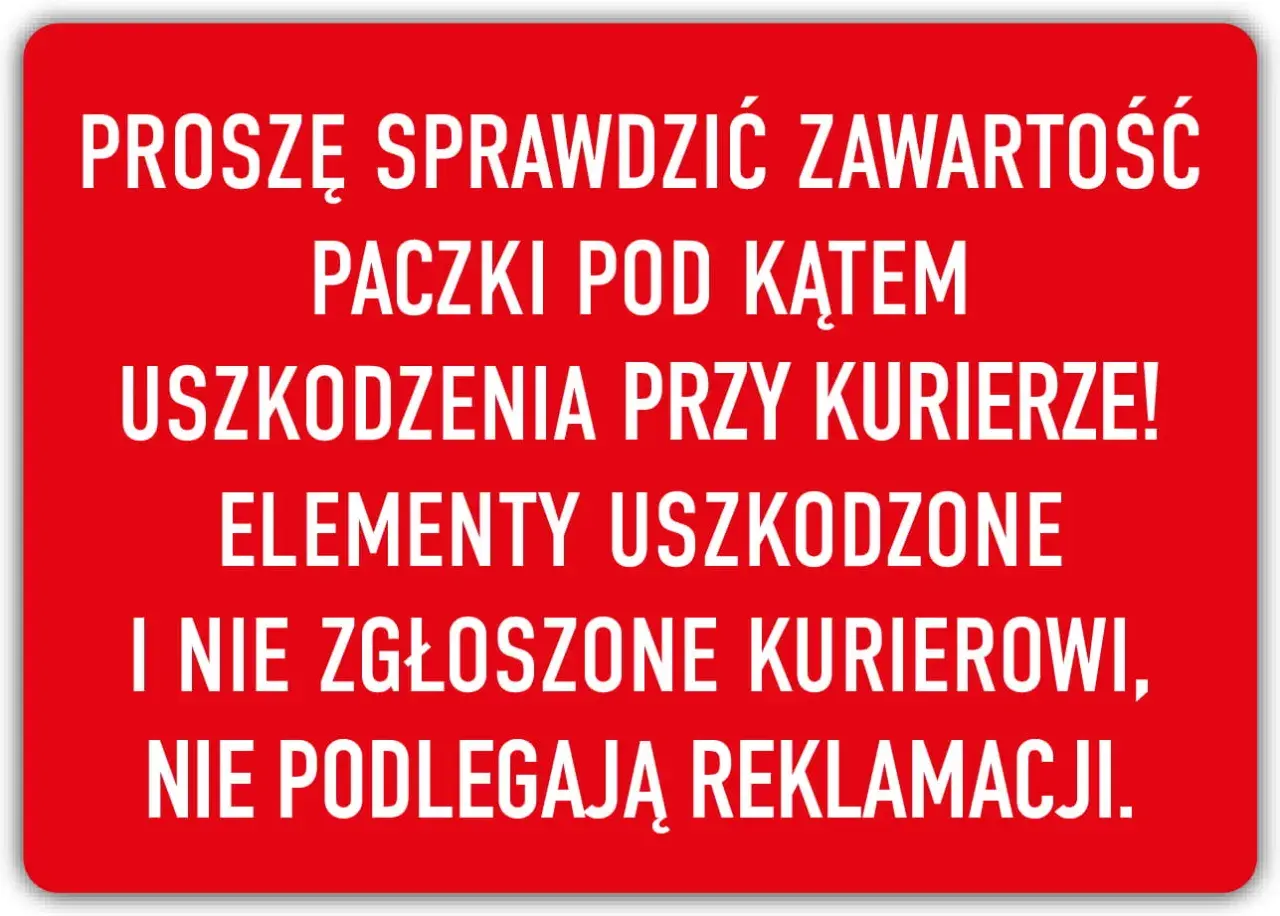 Czerwony znak informuje: "Proszę sprawdzić zawartość paczki pod kątem uszkodzenia przy kurierze!". Uszkodzone i niezgłoszone kurierowi elementy nie podlegają reklamacji.