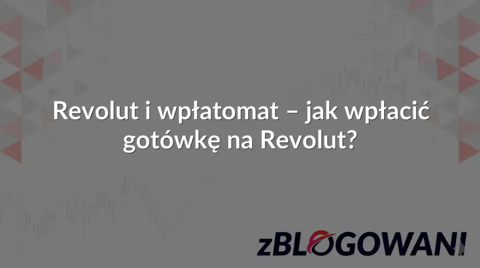 Wpłata gotówki do Revolut - prowizja, limity i alternatywy